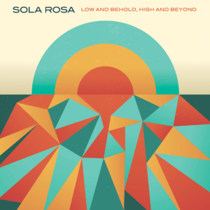 Sola Rosa: Low and Behold, High and Beyond
